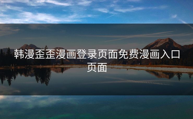 韩漫歪歪漫画登录页面免费漫画入口页面