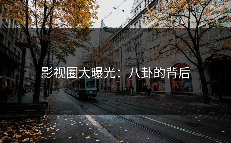 影视圈大曝光：八卦的背后